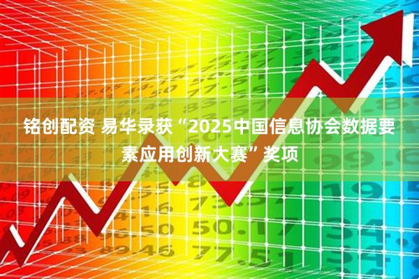 铭创配资 易华录获“2025中国信息协会数据要素应用创新大赛”奖项
