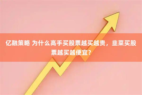亿融策略 为什么高手买股票越买越贵，韭菜买股票越买越便宜？